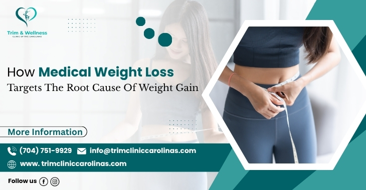 How Medical Weight Loss Targets The Root Cause Of Weight Gain